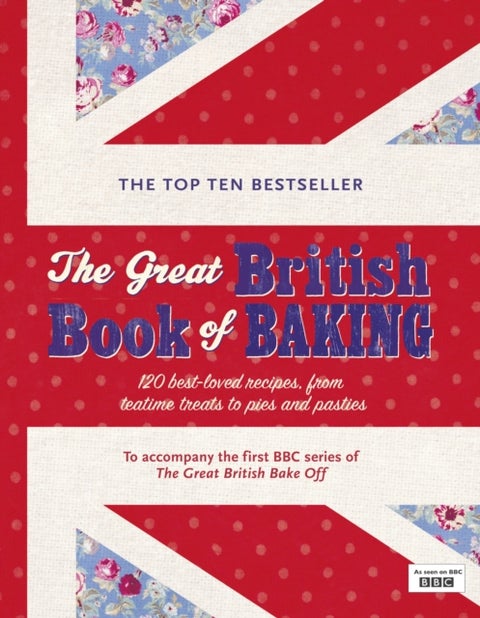 The Great British Book of Baking - Discover over 120 delicious recipes in the official tie-in to Series 1 of The Great British Bake Off
