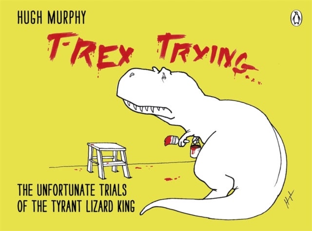 T-Rex Trying - The Unfortunate Trials of the Tyrant Lizard King