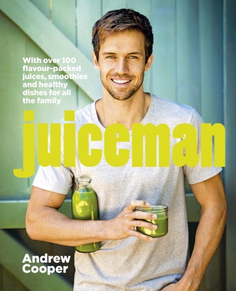 Juiceman - Over 100 healthy juice and smoothie recipes for all the family