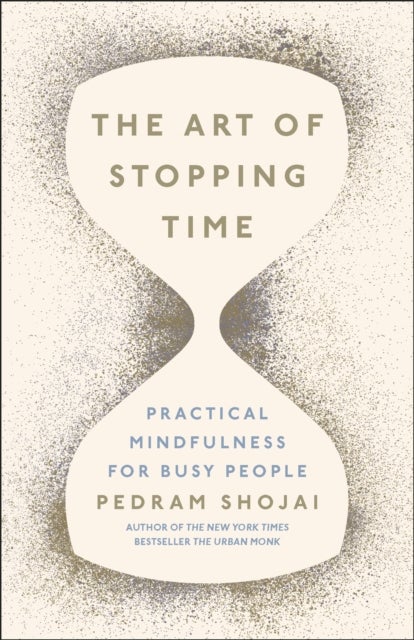 The Art of Stopping Time - Practical Mindfulness for Busy People