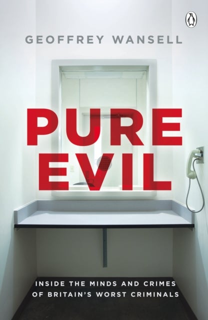 Pure Evil - Inside the Minds and Crimes of Britain's Worst Criminals