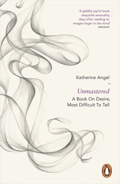 Unmastered - A Book on Desire, Most Difficult to Tell