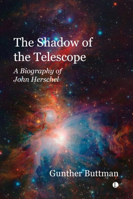 The The Shadow of the Telescope - A Biography of John Herschel