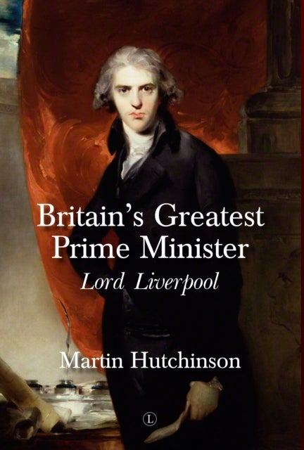 Britain's Greatest Prime Minister HB - Lord Liverpool