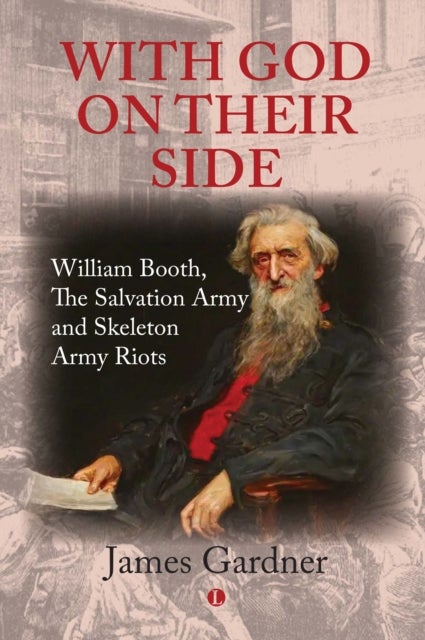 Bilde av With God On Their Side : William Booth, The Salvation Army And Skeleton Army Riots Av James Gardner