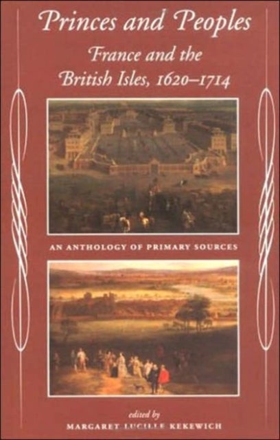 Princes and Peoples - France and the British Isles 1620-1714 - an Anthology of Primary Sources