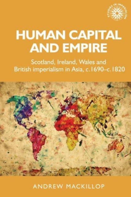 Human Capital and Empire - Scotland, Ireland, Wales and British Imperialism in Asia, C.1690¿C.1820