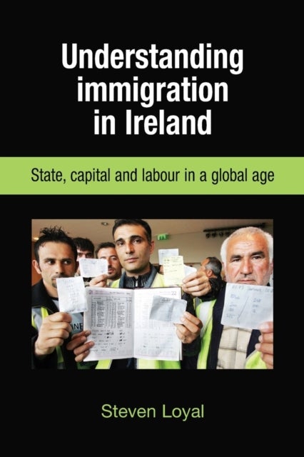Understanding Immigration in Ireland - State Capital and Labour in a Global Age