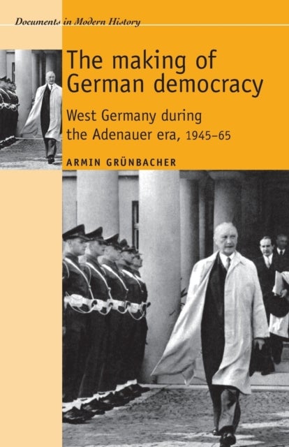 The Making of German Democracy - West Germany During the Adenauer Era, 1945-65