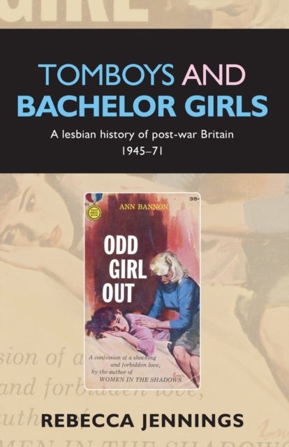 Tomboys and Bachelor Girls - A Lesbian History of Post¿War Britain 1945¿71
