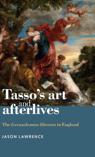 Tasso's Art and Afterlives - The Gerusalemme Liberata in England