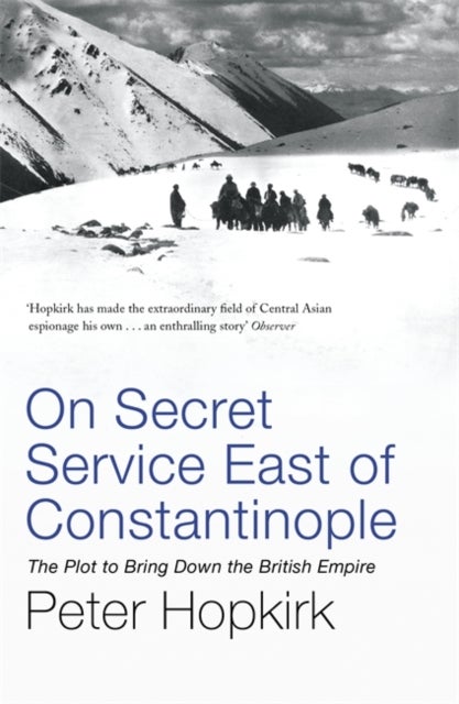 On Secret Service East of Constantinople - The Plot to Bring Down the British Empire
