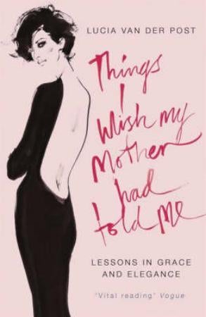 Things I Wish My Mother Had Told Me - Lessons in Grace and Elegance