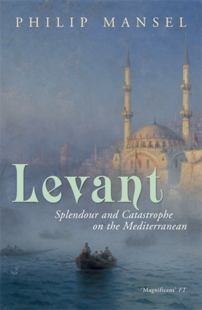 Levant - Splendour and Catastrophe on the Mediterranean