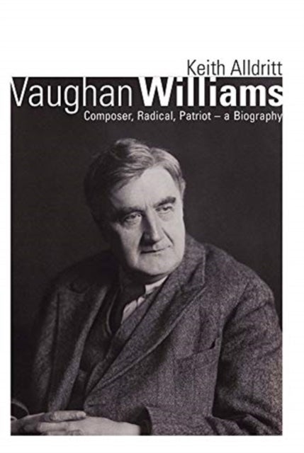Vaughan Williams - Composer, Radical, Patriot - a Biography