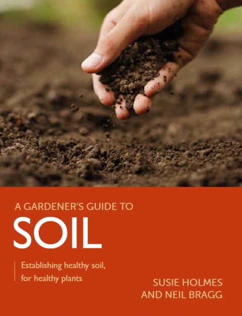 Gardener's Guide to Soil - Establishing healthy soil, for healthy plants