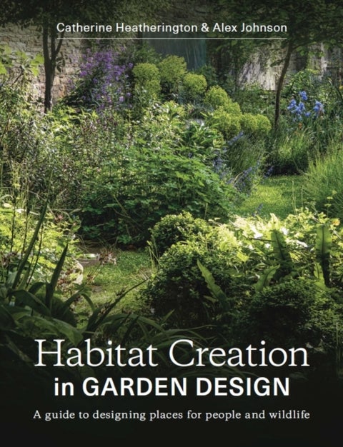 Habitat Creation in Garden Design - A guide to designing places for people and wildlife