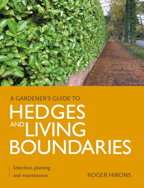 Gardener's Guide to Hedges and Living Boundaries - Selection, planting and maintenance