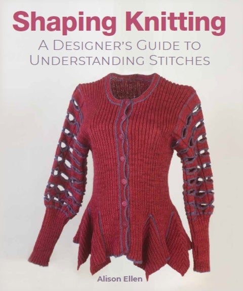 Shaping Knitting - A Designers Guide to Understanding Stitches