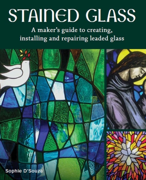Stained Glass - A Maker's Guide to Creating, Installing and Repairing Leaded Glass