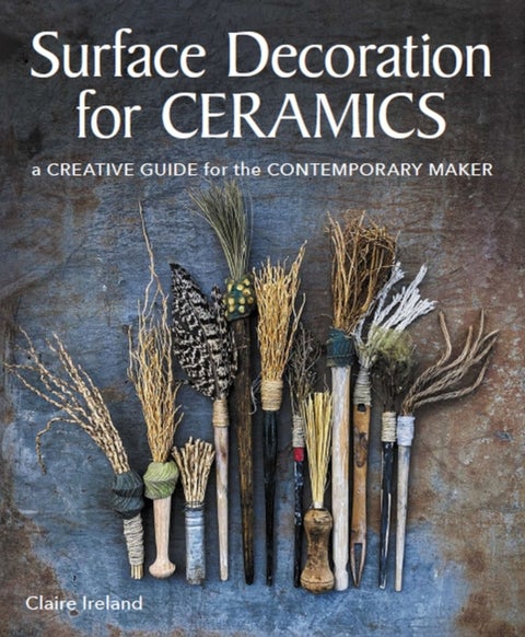 Surface Decoration for Ceramics - A Creative Guide for the Contemporary Maker