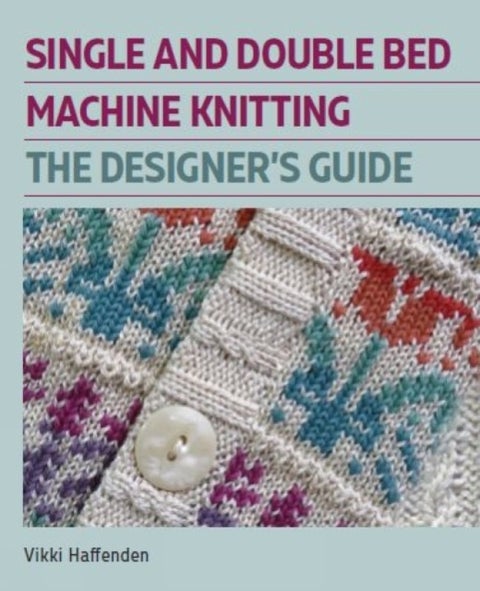 Single and Double Bed Machine Knitting - The Designers Guide