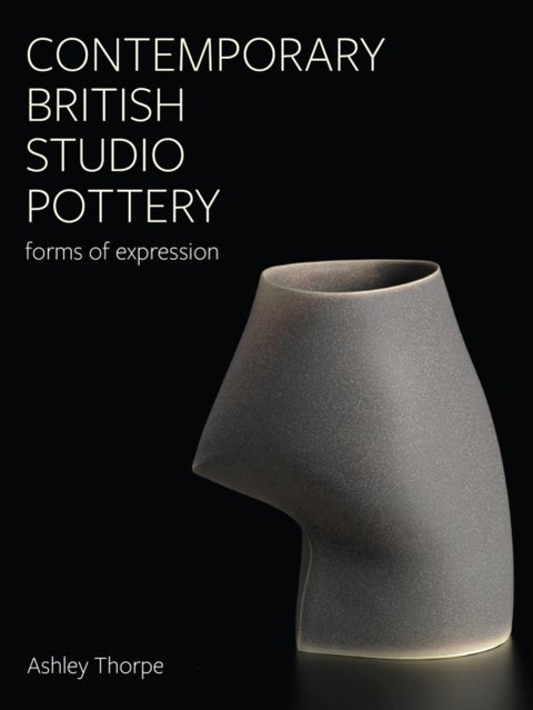 Contemporary British Studio Pottery - Forms of Expression