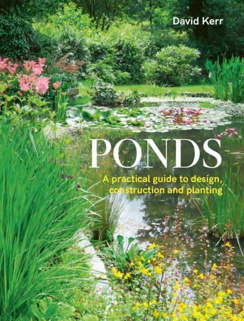Ponds - A Practical Guide to Design, Construction and Planting