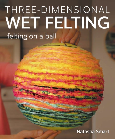 Three-dimensional Wet Felting - Felting on a Ball