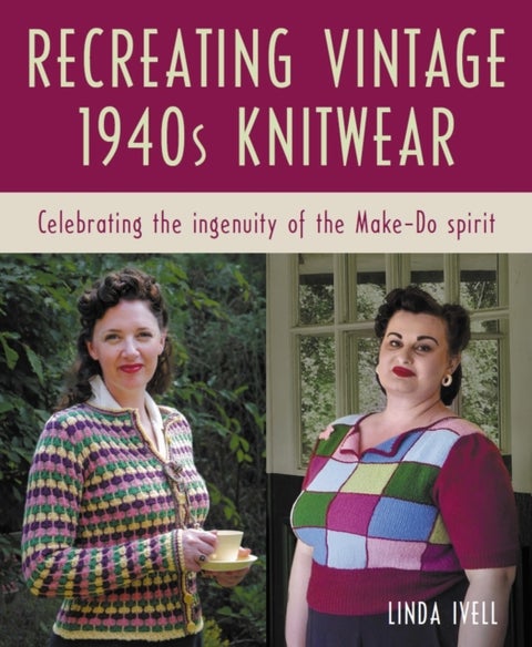 Recreating Vintage 1940s Knitwear - Celebrating the Ingenuity of the Make-Do Spirit