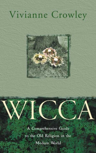 Wicca - A Comprehensive Guide to the Old Religion in the Modern World