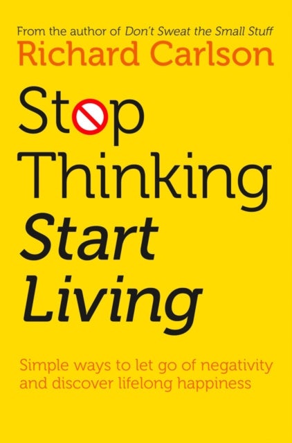 Stop Thinking, Start Living - Discover Lifelong Happiness