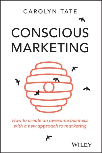 Conscious Marketing - How to Create an Awesome Business with a New Approach to Marketing