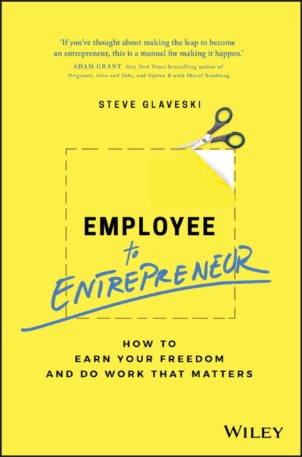 Employee to Entrepreneur - How to Earn Your Freedom and Do Work that Matters