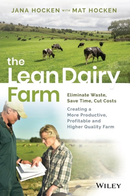 The Lean Dairy Farm - Eliminate Waste, Save Time, Cut Costs - Creating a More Productive, Profitable and Higher Quality Fa