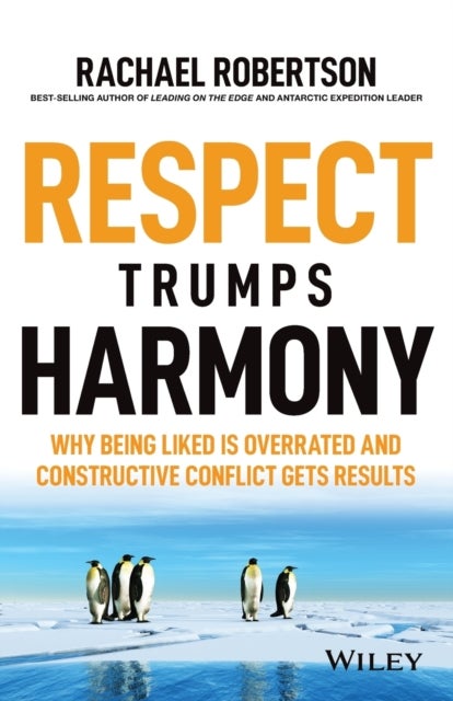 Respect Trumps Harmony - Why being liked is overrated and constructive conflict gets results