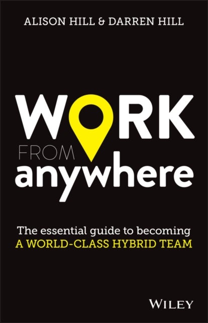 Work From Anywhere - The Essential Guide to Becoming a World-class Hybrid Team
