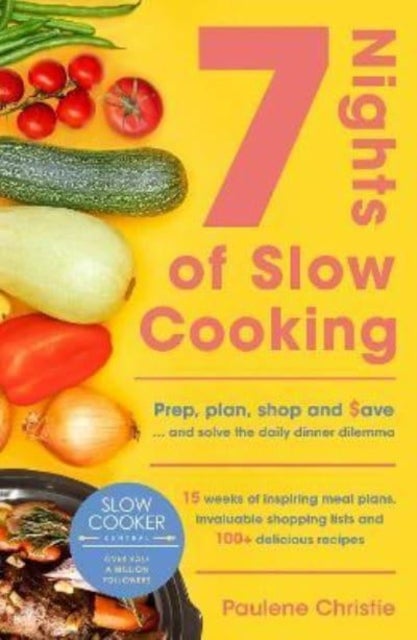 Slow Cooker Central 7 Nights Of Slow Cooking - Prep, plan, shop and save - and solve the daily dinner dilemma