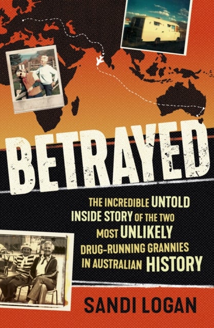 Betrayed - The incredible untold inside story of the two most unlikely drug-running grannies in Australian hist