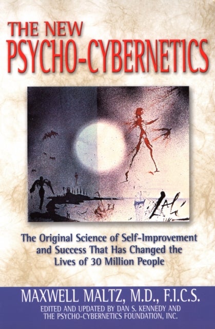Psycho-Cybernetics - The Original Science of Self-Improvement and Success That Has Changed the Lives of 30 Million People
