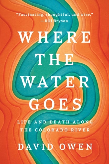 Where the Water Goes - Life and Death Along the Colorado River
