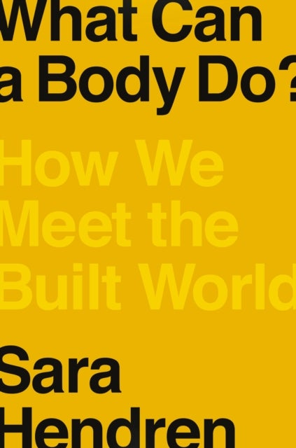 What Can A Body Do? - How We Meet the Built World