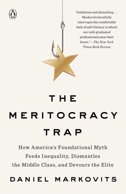 The Meritocracy Trap - How America's Foundational Myth Feeds Inequality, Dismantles the Middle Class, and Devours the Elite