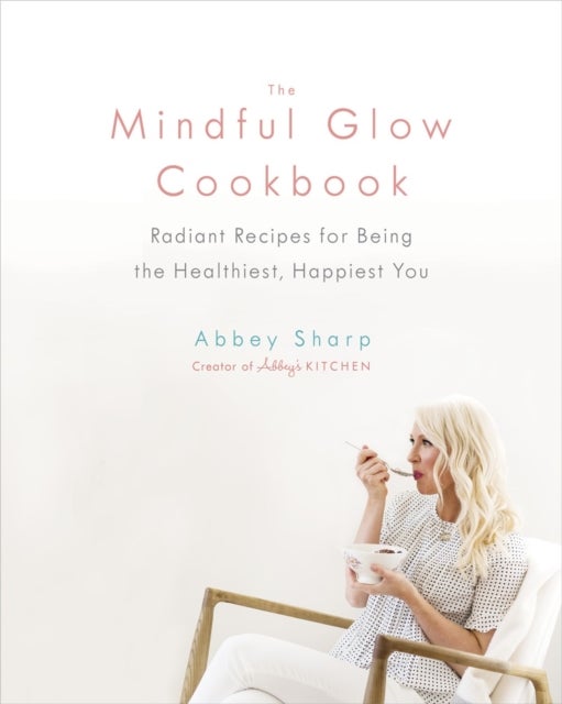 Bilde av The Mindful Glow Cookbook Av Abbey Sharp