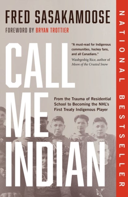 Call Me Indian - From the Trauma of Residential School to Becoming the NHL's First Treaty Indigenous Player
