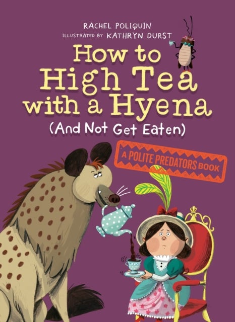 How To High Tea With A Hyena (and Not Get Eaten) - A Polite Predators Book
