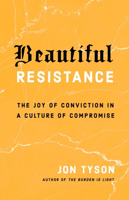 Beautiful Resistance - The Joy of Conviction in a Culture of Compromise