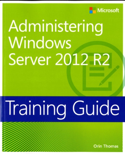 Training Guide Administering Windows Server 2012 R2 (MCSA) av Orin Thomas