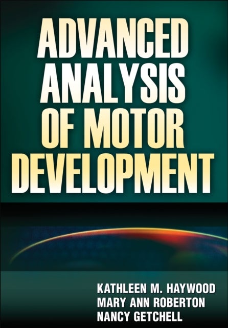 Bilde av Advanced Analysis Of Motor Development Av Kathleen M. Haywood, Mary Ann Roberton, Nancy Getchell
