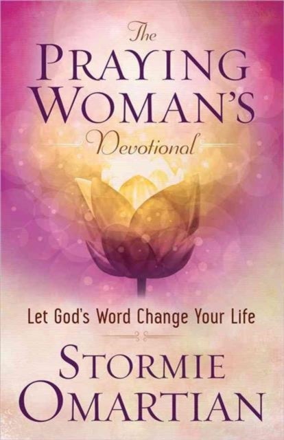 The Praying Woman's Devotional - Let God's Word Change Your Life